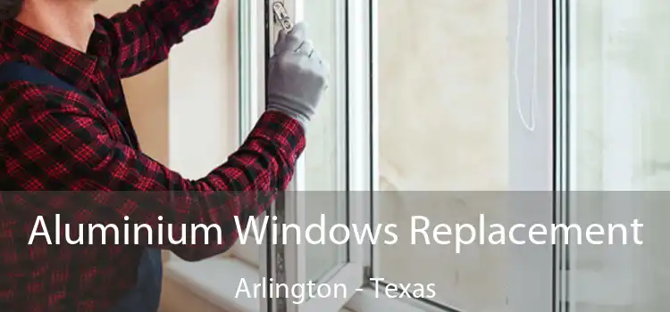 Aluminium Windows Replacement Arlington - Texas