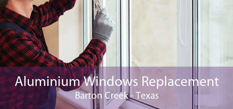 Aluminium Windows Replacement Barton Creek - Texas
