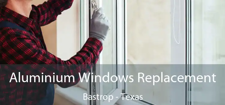 Aluminium Windows Replacement Bastrop - Texas