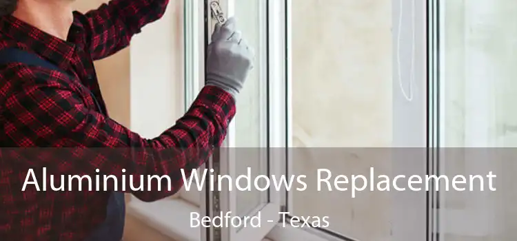 Aluminium Windows Replacement Bedford - Texas