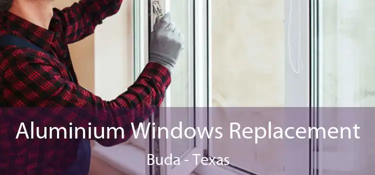 Aluminium Windows Replacement Buda - Texas