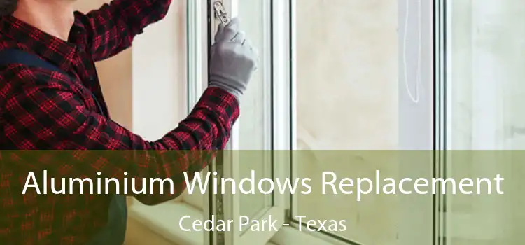Aluminium Windows Replacement Cedar Park - Texas