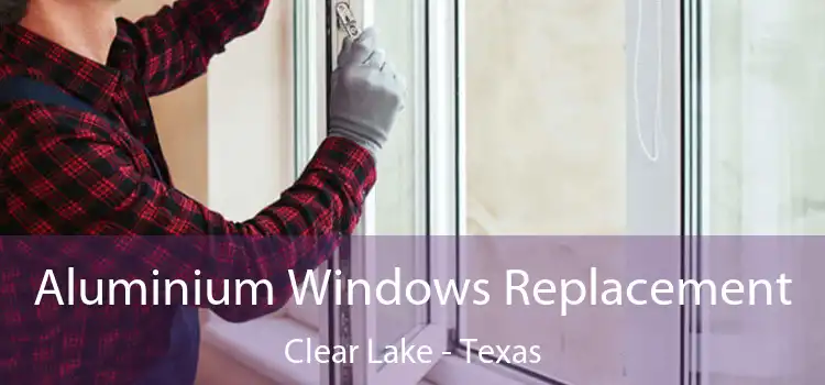 Aluminium Windows Replacement Clear Lake - Texas