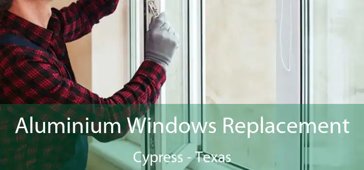 Aluminium Windows Replacement Cypress - Texas