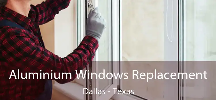 Aluminium Windows Replacement Dallas - Texas