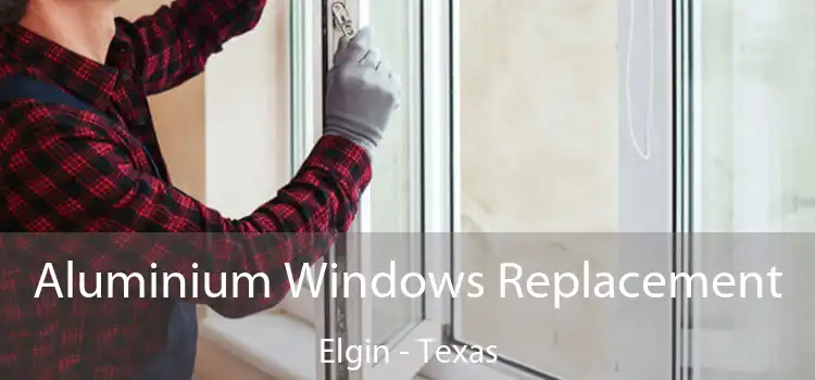 Aluminium Windows Replacement Elgin - Texas