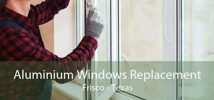 Aluminium Windows Replacement Frisco - Texas