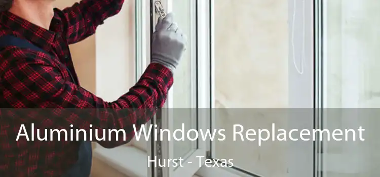 Aluminium Windows Replacement Hurst - Texas
