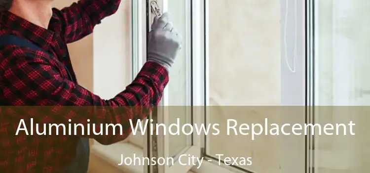 Aluminium Windows Replacement Johnson City - Texas