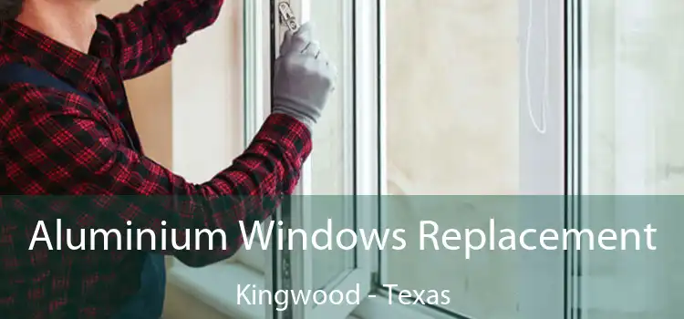 Aluminium Windows Replacement Kingwood - Texas