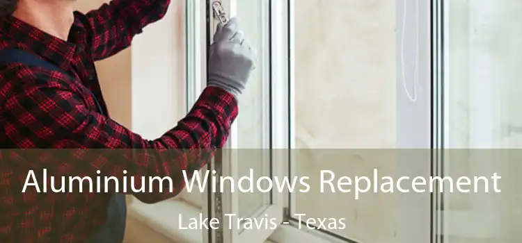 Aluminium Windows Replacement Lake Travis - Texas