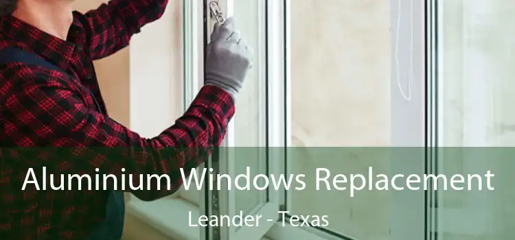 Aluminium Windows Replacement Leander - Texas