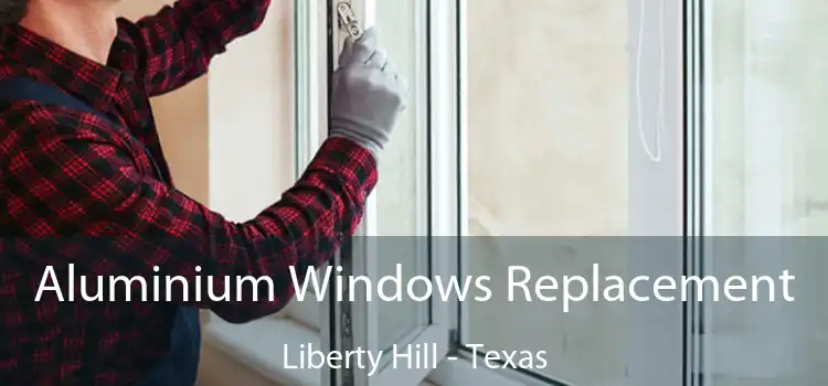 Aluminium Windows Replacement Liberty Hill - Texas