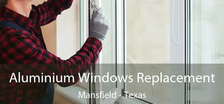 Aluminium Windows Replacement Mansfield - Texas