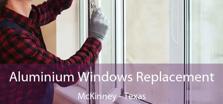 Aluminium Windows Replacement McKinney - Texas