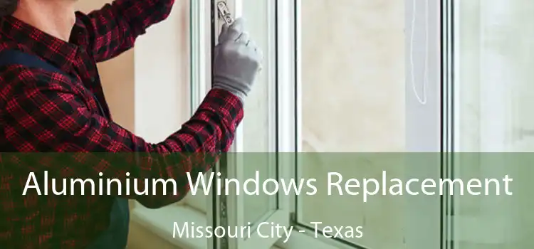Aluminium Windows Replacement Missouri City - Texas