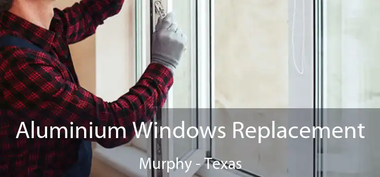 Aluminium Windows Replacement Murphy - Texas