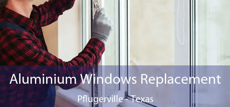 Aluminium Windows Replacement Pflugerville - Texas