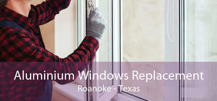 Aluminium Windows Replacement Roanoke - Texas