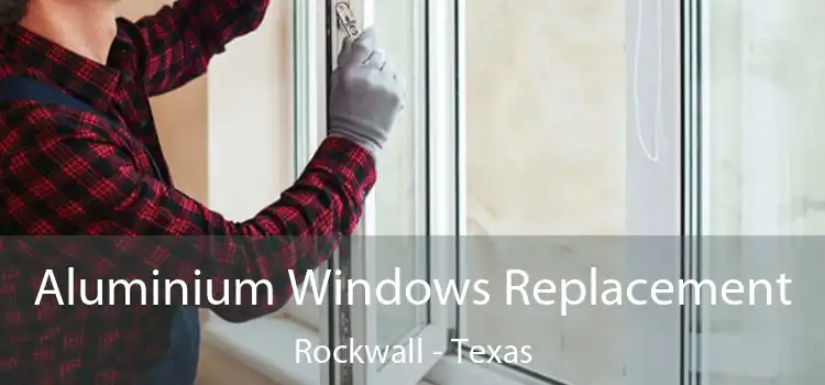 Aluminium Windows Replacement Rockwall - Texas