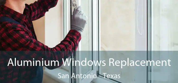 Aluminium Windows Replacement San Antonio - Texas