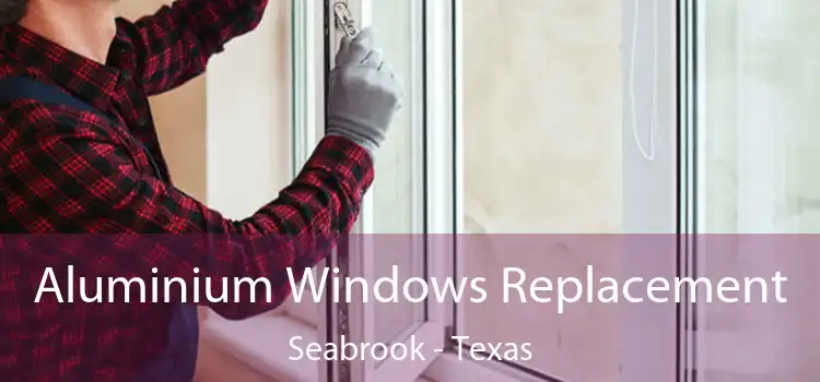 Aluminium Windows Replacement Seabrook - Texas