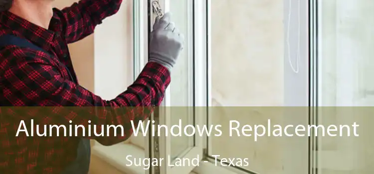 Aluminium Windows Replacement Sugar Land - Texas