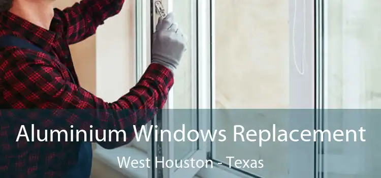 Aluminium Windows Replacement West Houston - Texas