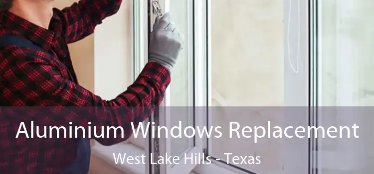 Aluminium Windows Replacement West Lake Hills - Texas