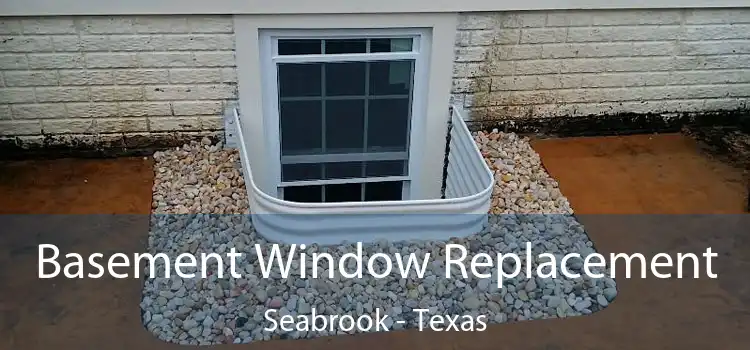 Basement Window Replacement Seabrook - Texas