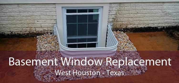 Basement Window Replacement West Houston - Texas