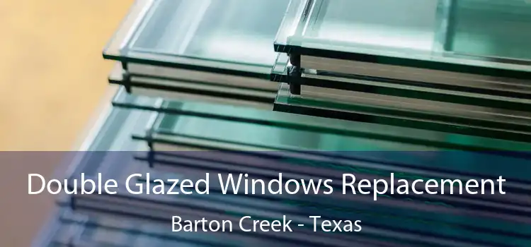 Double Glazed Windows Replacement Barton Creek - Texas