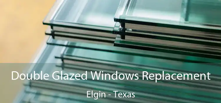 Double Glazed Windows Replacement Elgin - Texas