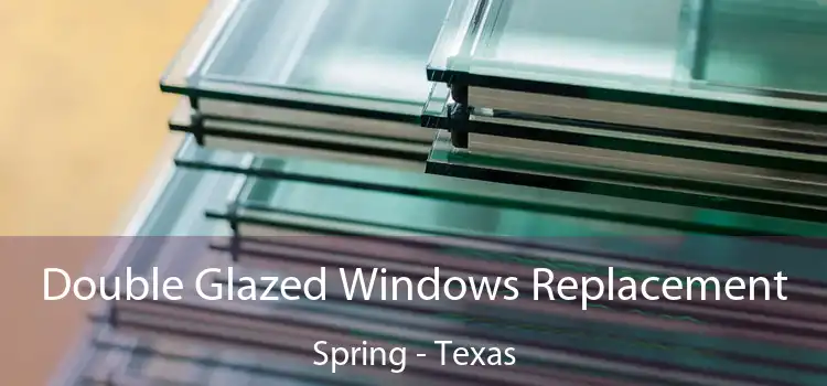 Double Glazed Windows Replacement Spring - Texas