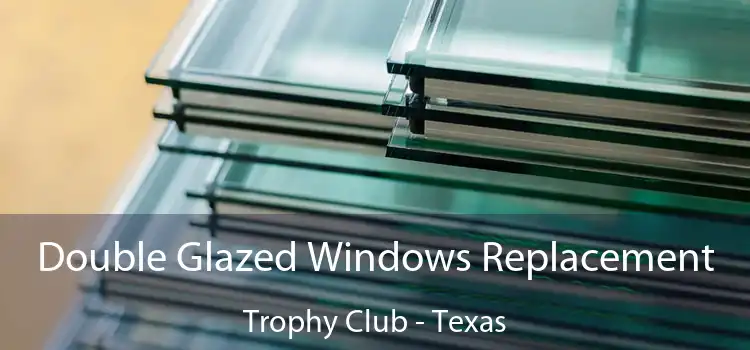 Double Glazed Windows Replacement Trophy Club - Texas
