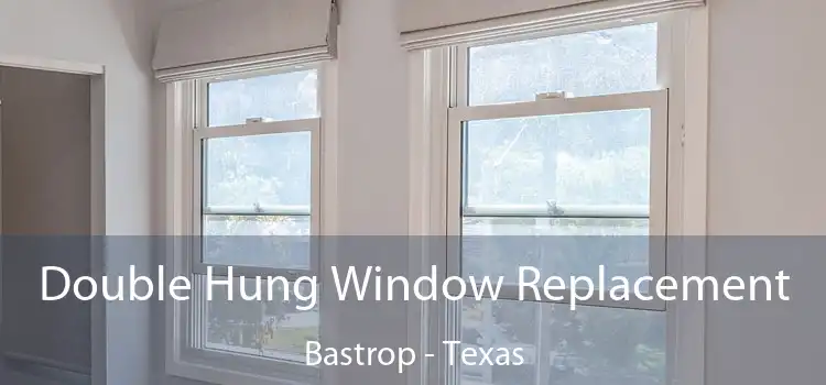 Double Hung Window Replacement Bastrop - Texas