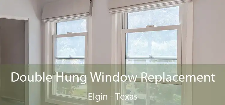 Double Hung Window Replacement Elgin - Texas