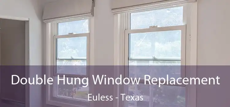 Double Hung Window Replacement Euless - Texas