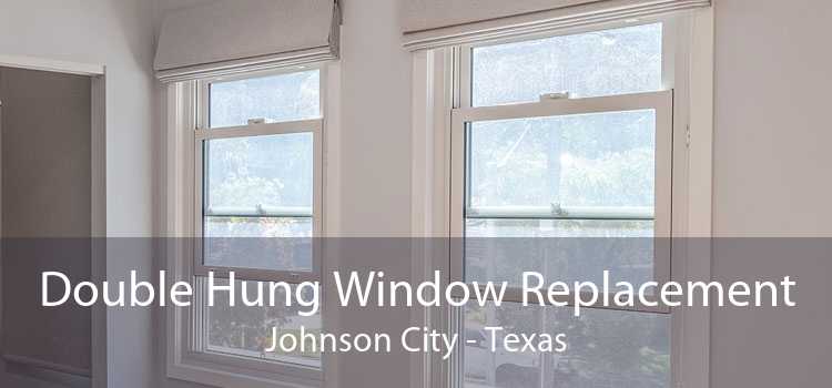 Double Hung Window Replacement Johnson City - Texas