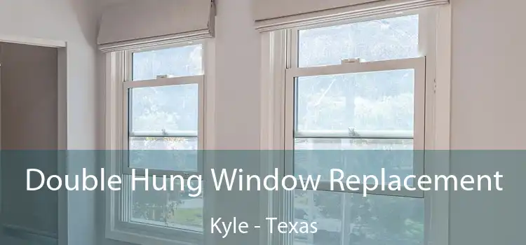 Double Hung Window Replacement Kyle - Texas
