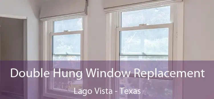 Double Hung Window Replacement Lago Vista - Texas