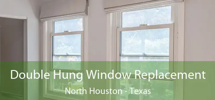 Double Hung Window Replacement North Houston - Texas