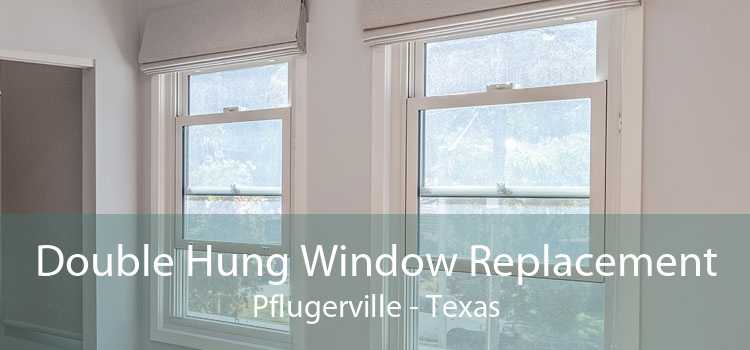 Double Hung Window Replacement Pflugerville - Texas