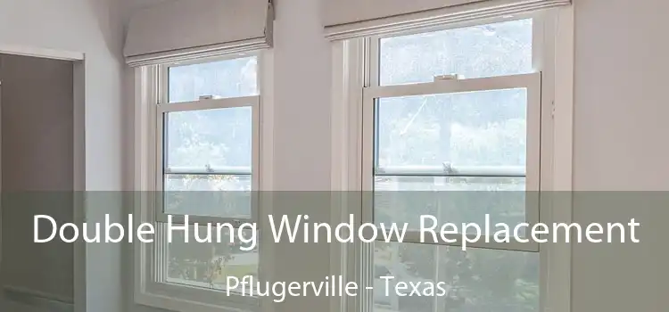 Double Hung Window Replacement Pflugerville - Texas