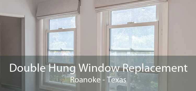 Double Hung Window Replacement Roanoke - Texas