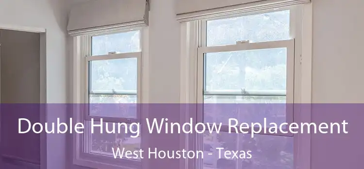 Double Hung Window Replacement West Houston - Texas
