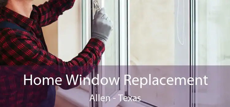 Home Window Replacement Allen - Texas