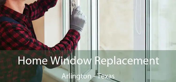 Home Window Replacement Arlington - Texas