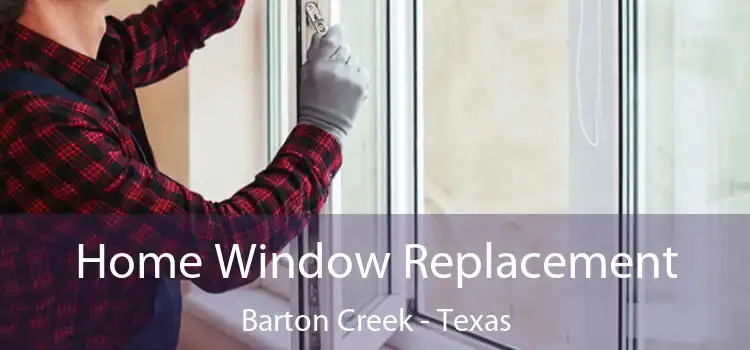 Home Window Replacement Barton Creek - Texas