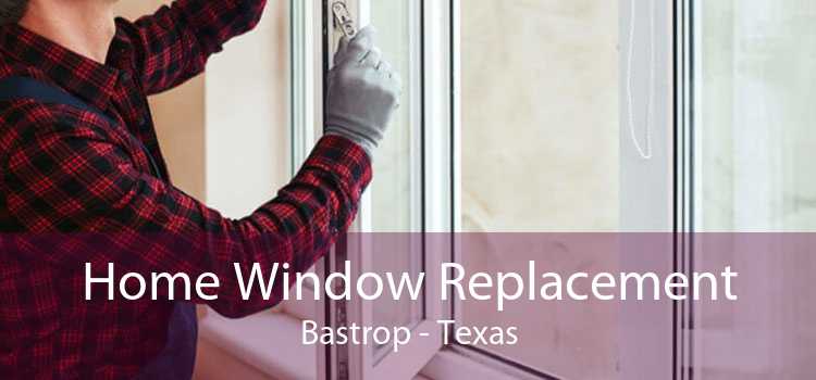 Home Window Replacement Bastrop - Texas
